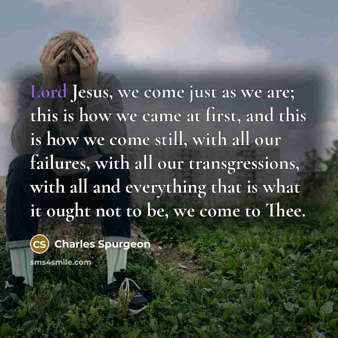“Lord Jesus, we come just as we are; this is…” quote by Charles Spurgeon