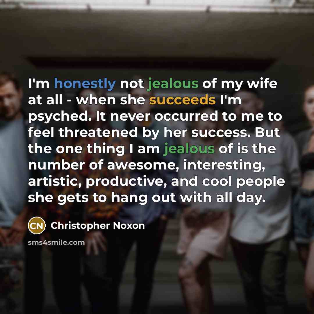 “I'm honestly not jealous of my wife at all -…” quote by Christopher Noxon