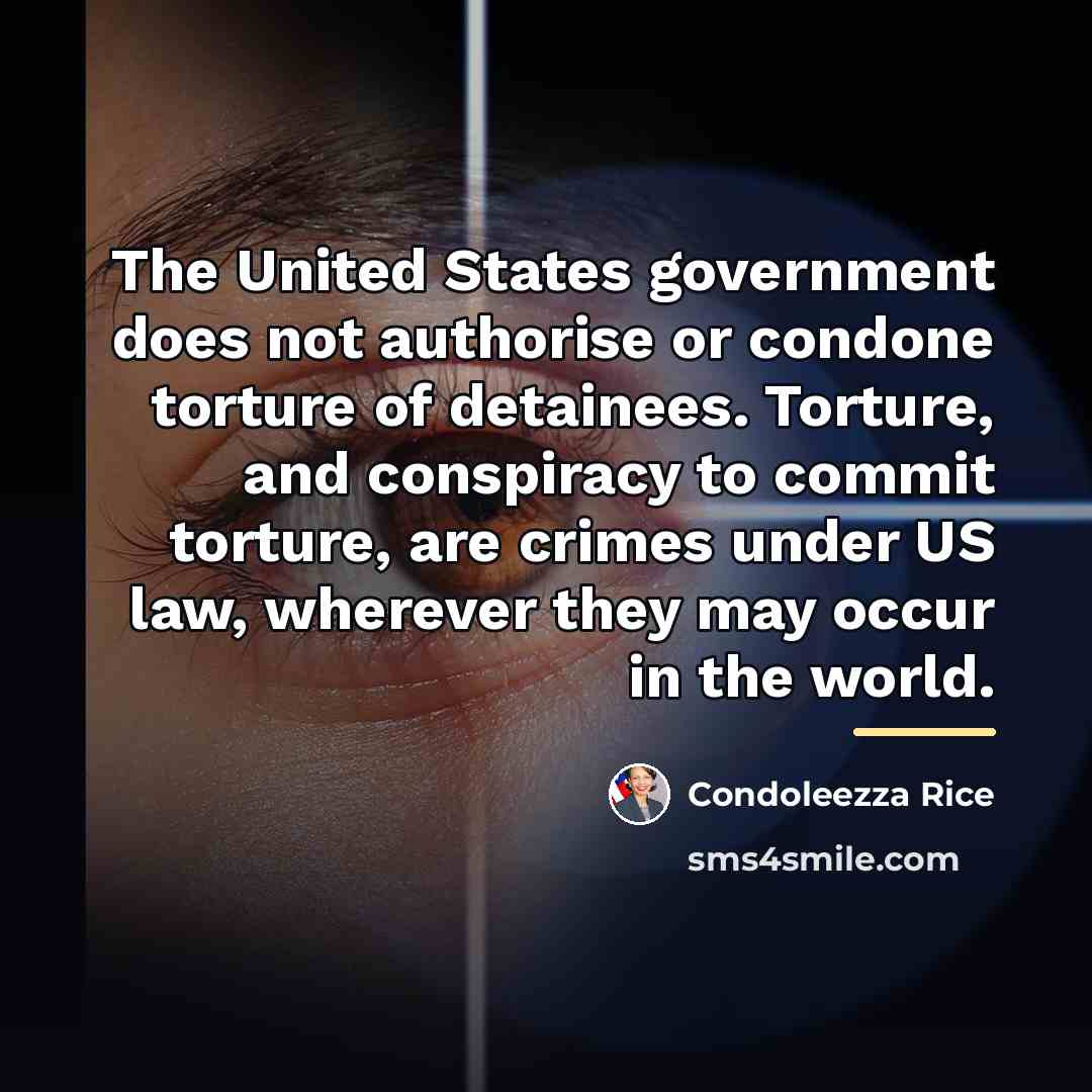 “The United States government does not authorise or condone torture…” quote by Condoleezza Rice