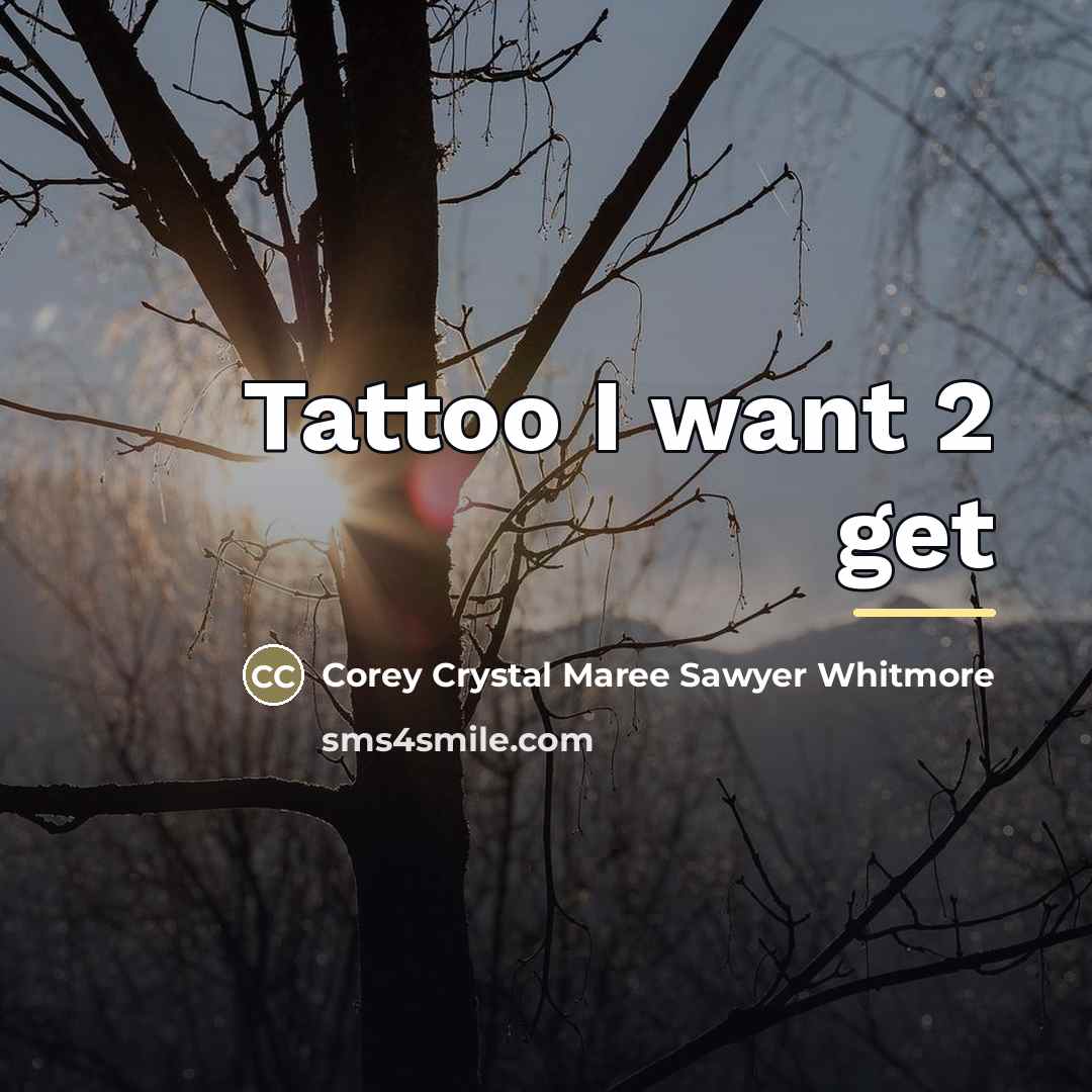 “Tattoo I want 2 get…” quote by Corey Crystal Maree Sawyer Whitmore
