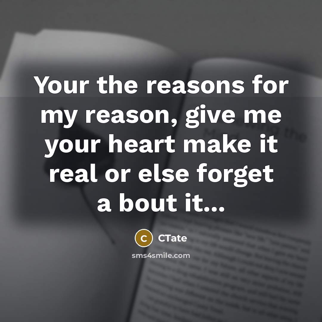 “Your the reasons for my reason, give me your heart…” quote by CTate