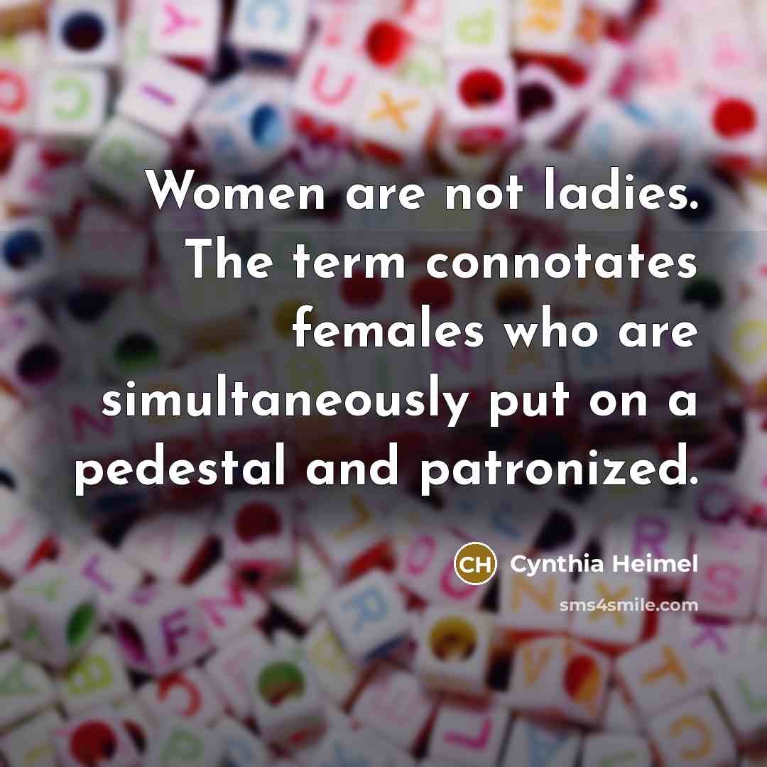 “Women are not ladies. The term connotates females who are…” quote by Cynthia Heimel