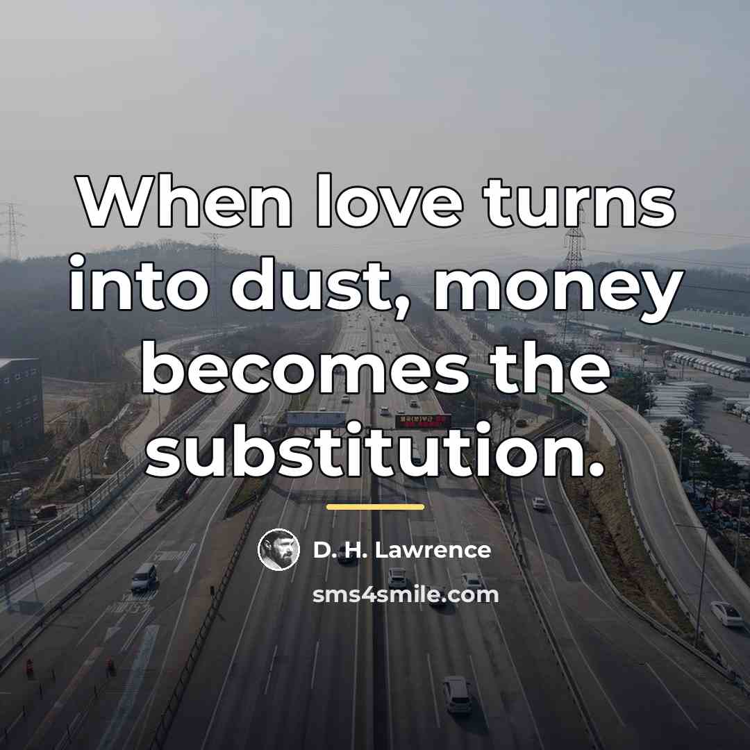 “When love turns into dust, money becomes the substitution.…” quote by D. H. Lawrence