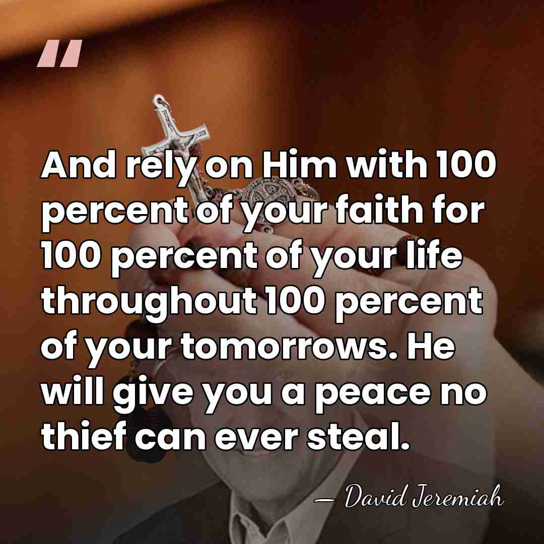 And rely on Him with 100 percent of your faith for 100&hellip; - David Jeremiah