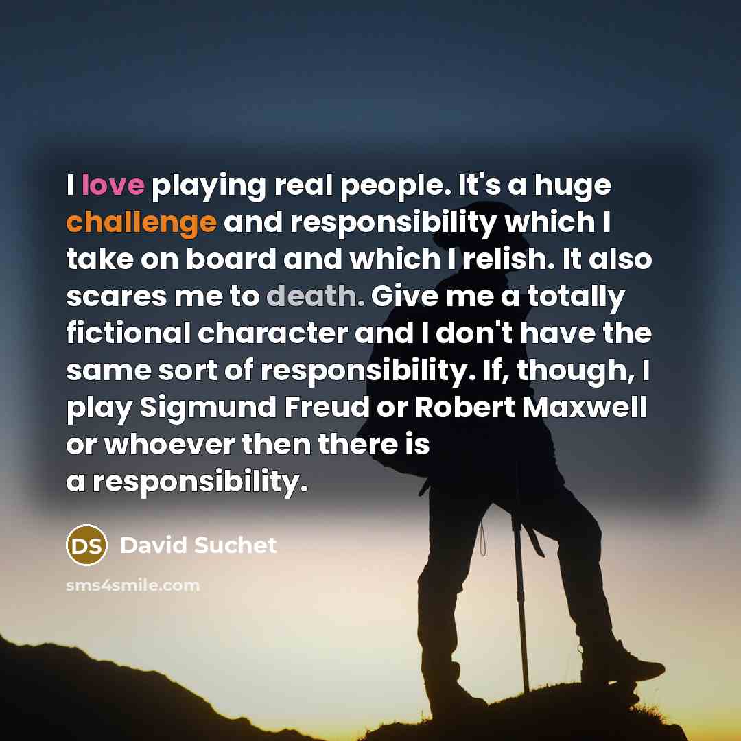 “I love playing real people. It's a huge challenge and…” quote by David Suchet