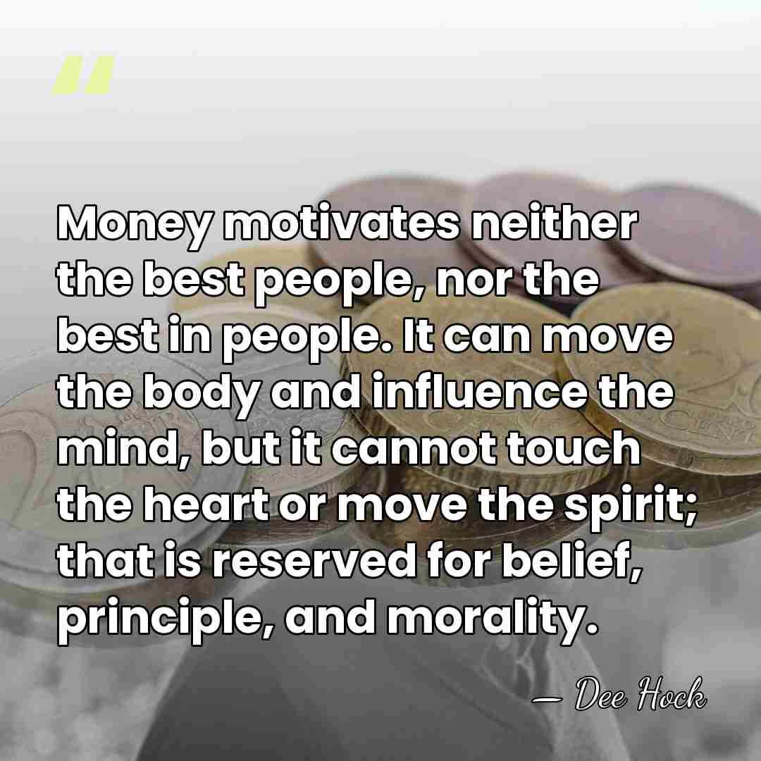 Money motivates neither the best people, nor the best in people. It&hellip; - Dee Hock