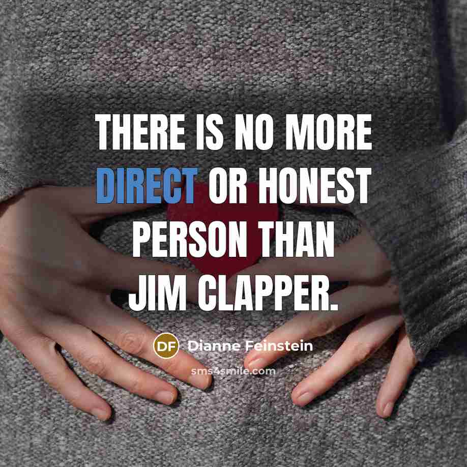 “There is no more direct or honest person than Jim…” quote by Dianne Feinstein