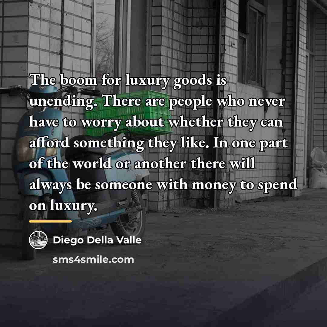 “The boom for luxury goods is unending. There are people…” quote by Diego Della Valle