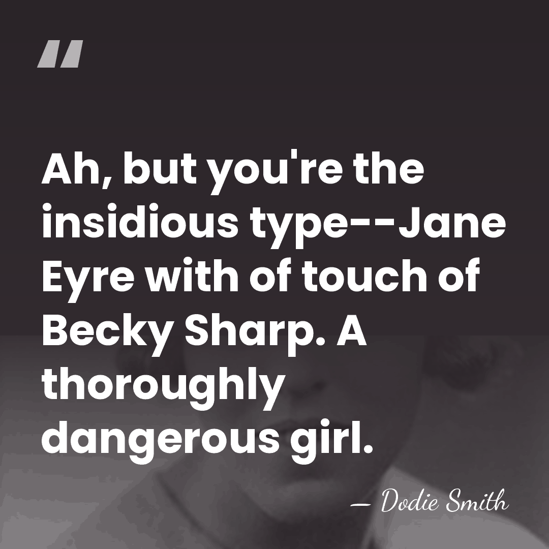 Ah, but you're the insidious type--Jane Eyre with of touch of Becky&hellip; - Dodie Smith