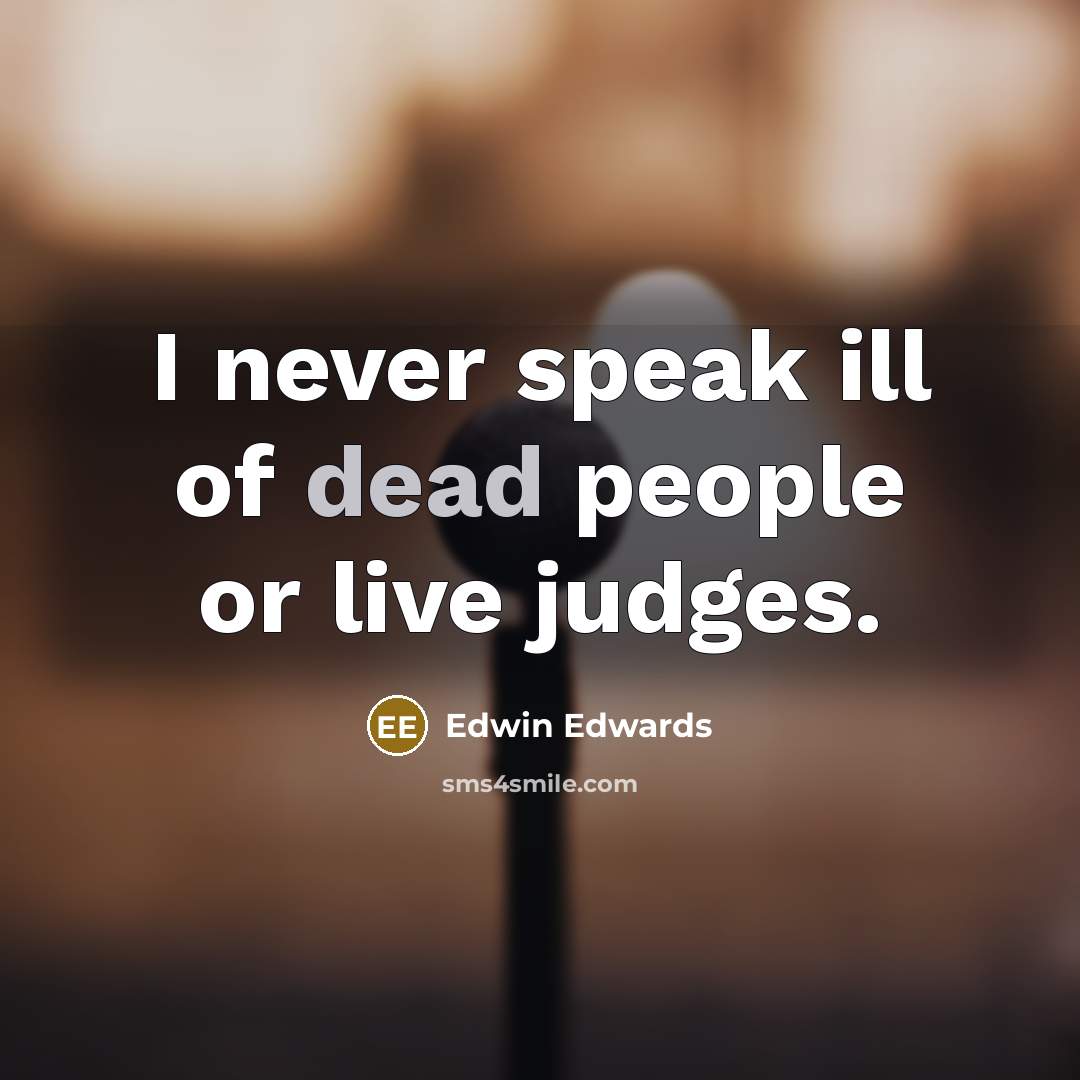 “I never speak ill of dead people or live judges.…” quote by Edwin Edwards