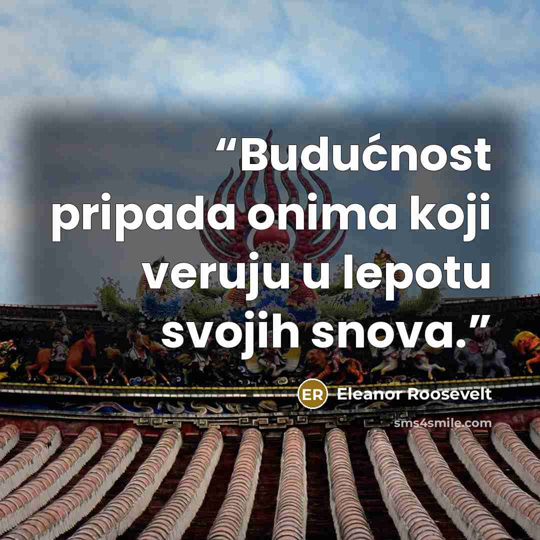 “Budućnost pripada onima koji veruju u lepotu svojih snova.” quote by Eleanor Roosevelt