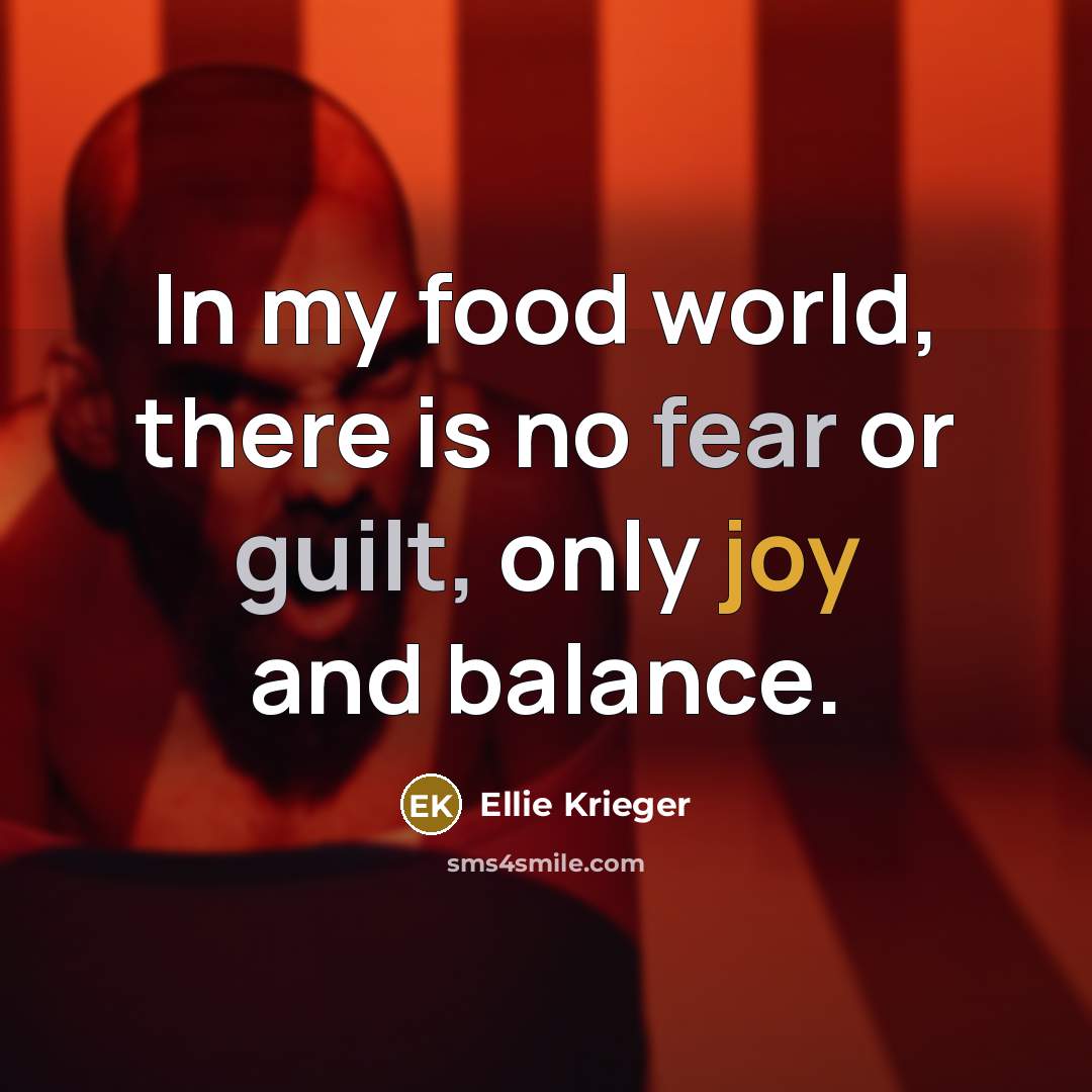 “In my food world, there is no fear or guilt,…” quote by Ellie Krieger