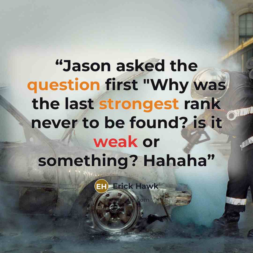 “Jason asked the question first "Why was the last strongest rank never to be found? is it weak or something? Hahaha” quote by Erick Hawk