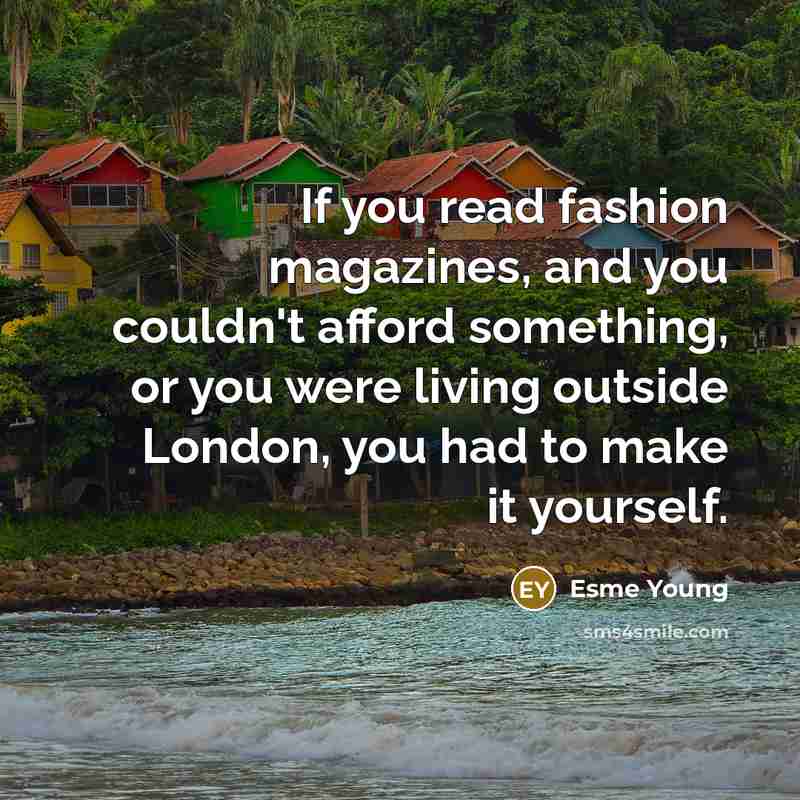 “If you read fashion magazines, and you couldn't afford something,…” quote by Esme Young