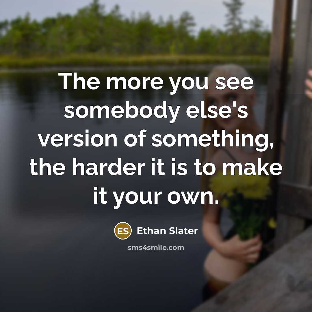 “The more you see somebody else's version of something, the…” quote by Ethan Slater