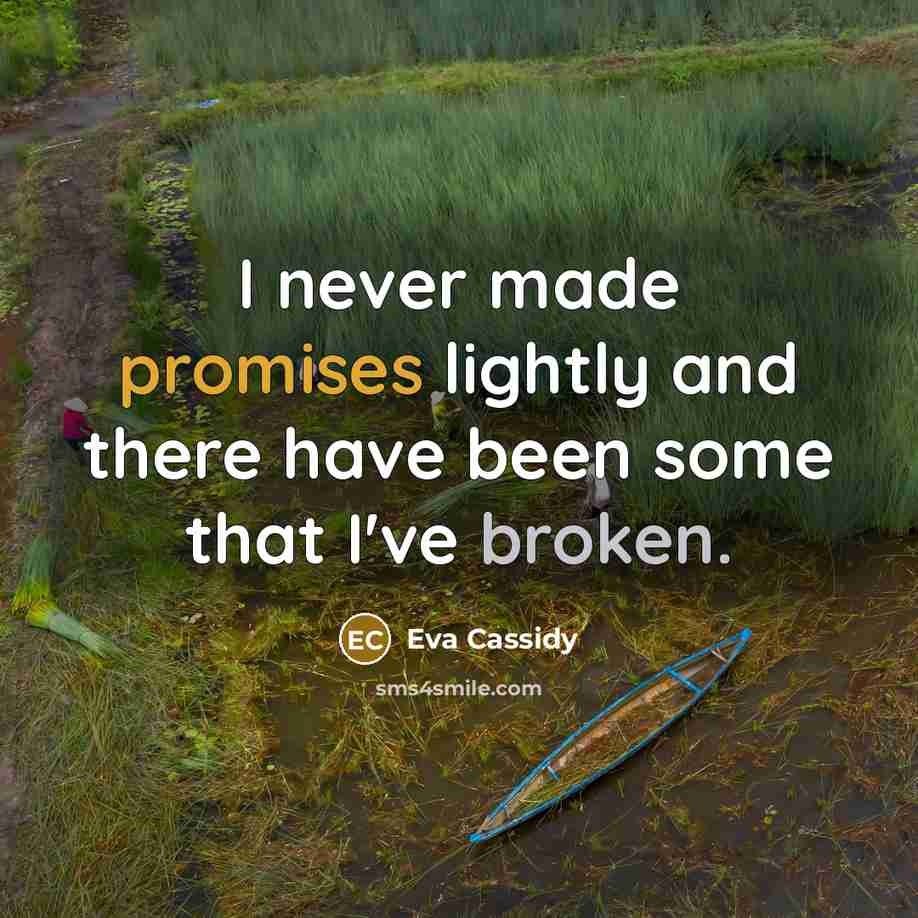 “I never made promises lightly and there have been some that I've broken.” quote by Eva Cassidy