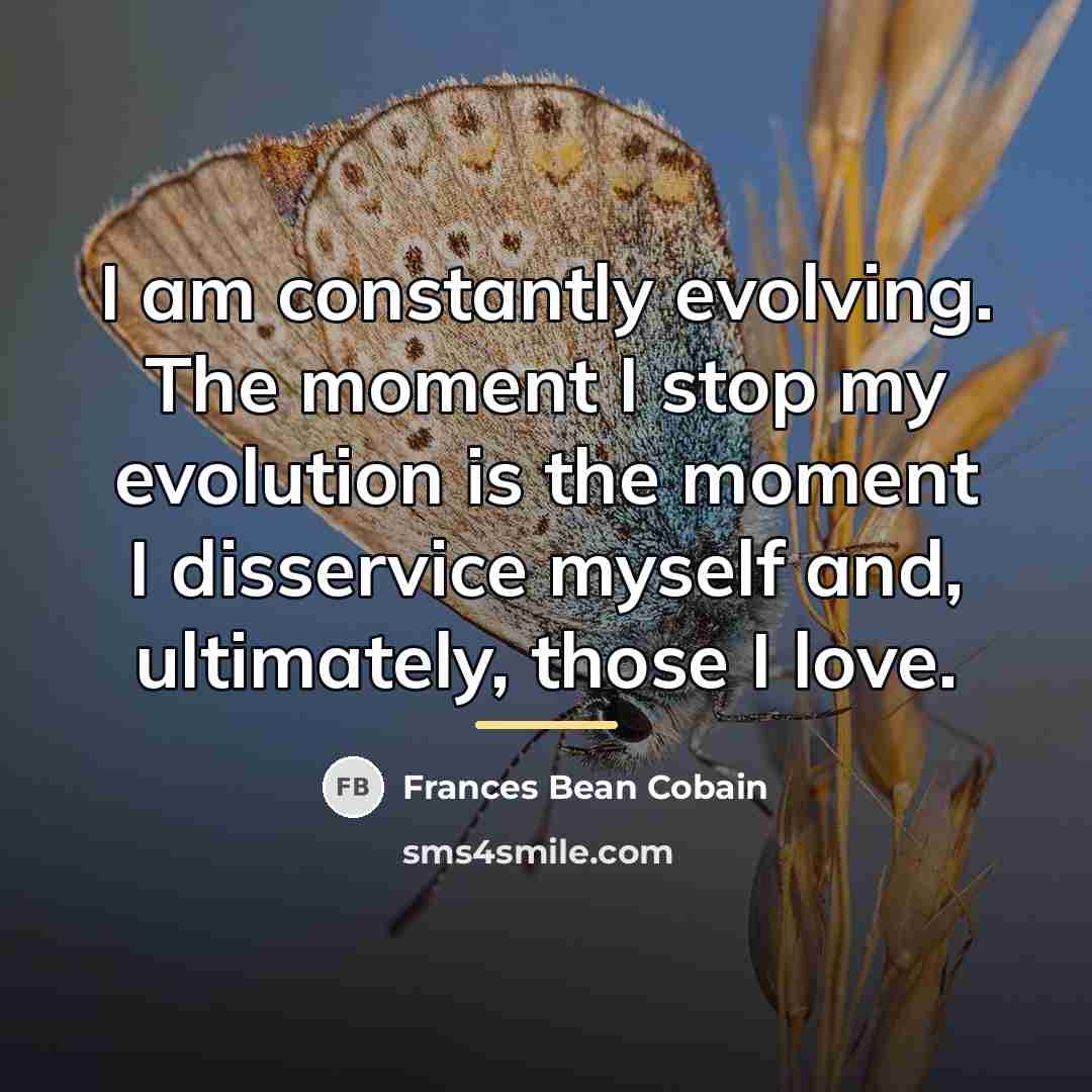 “I am constantly evolving. The moment I stop my evolution…” quote by Frances Bean Cobain