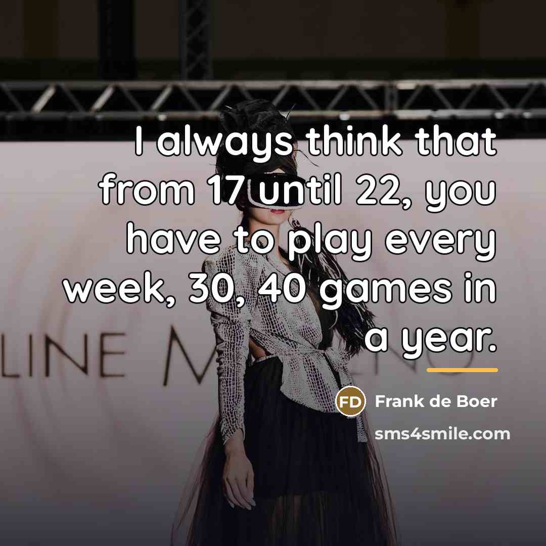 “I always think that from 17 until 22, you have…” quote by Frank de Boer