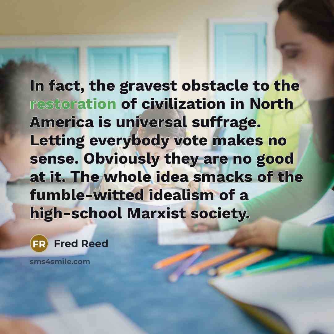 “In fact, the gravest obstacle to the restoration of civilization…” quote by Fred Reed
