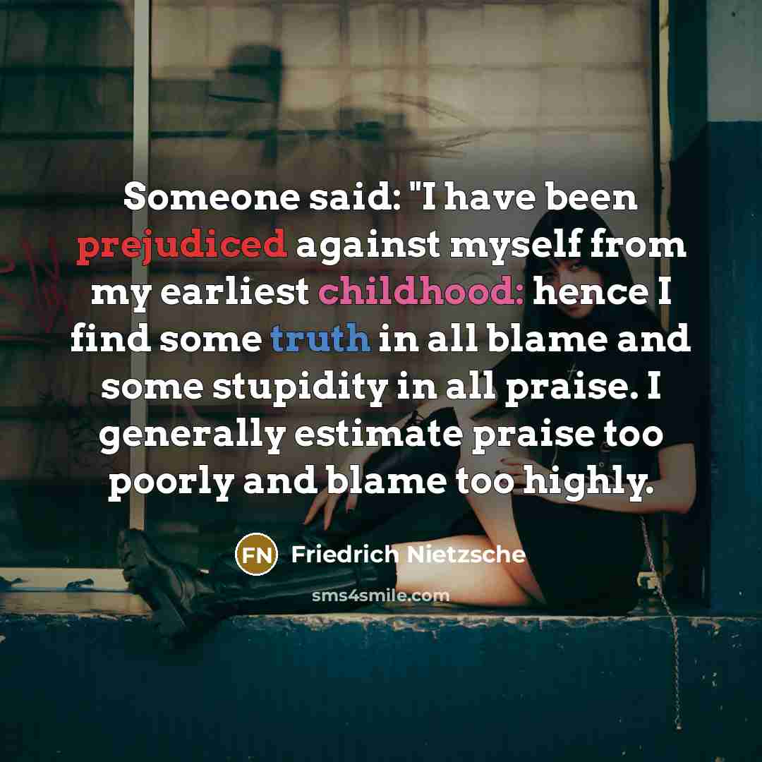 “Someone said: "I have been prejudiced against myself from my…” quote by Friedrich Nietzsche