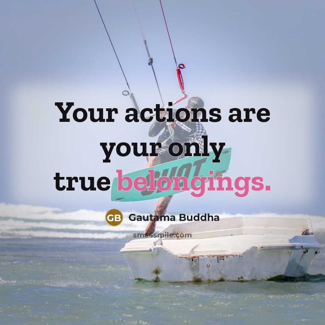 “Your actions are your only true belongings.…” quote by Gautama Buddha