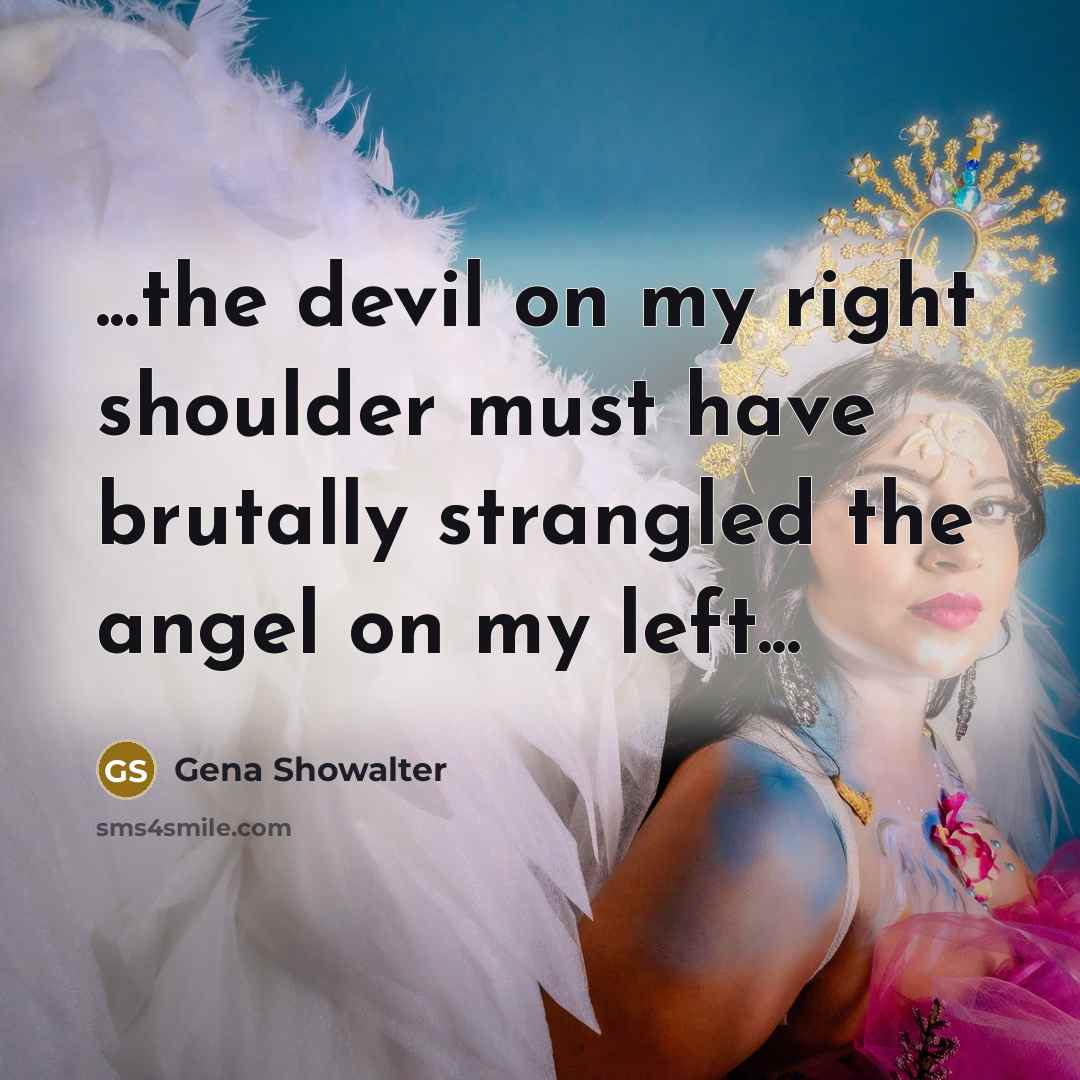 “...the devil on my right shoulder must have brutally strangled…” quote by Gena Showalter