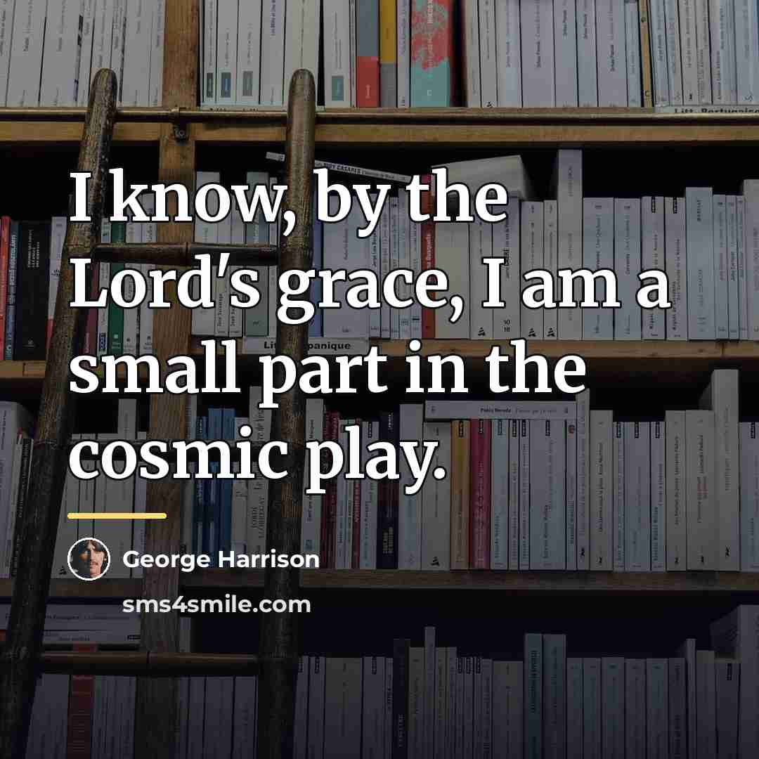“I know, by the Lord's grace, I am a small…” quote by George Harrison