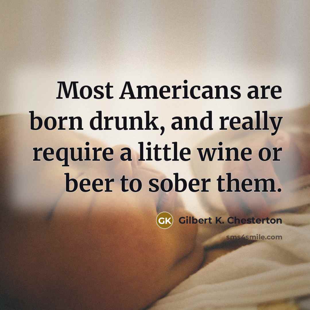 “Most Americans are born drunk, and really require a little…” quote by Gilbert K. Chesterton