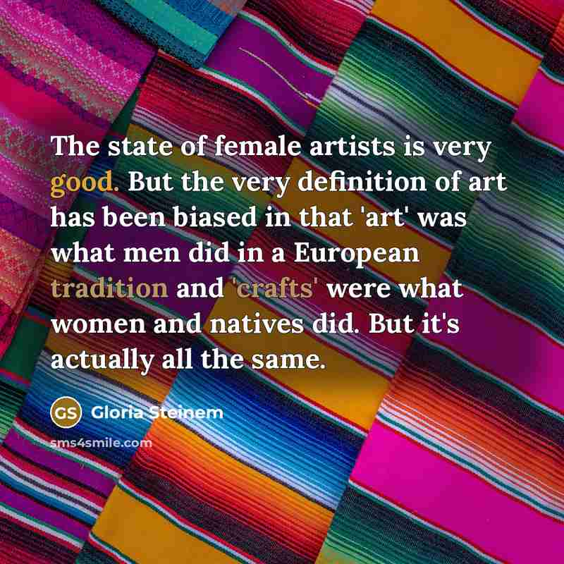 “The state of female artists is very good. But the…” quote by Gloria Steinem