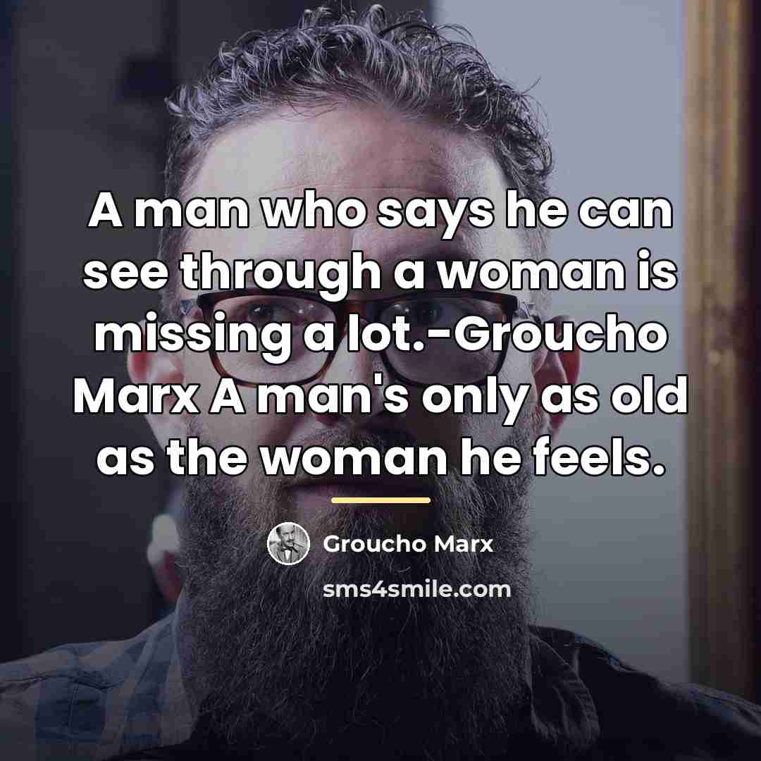 “A man who says he can see through a woman…” quote by Groucho Marx