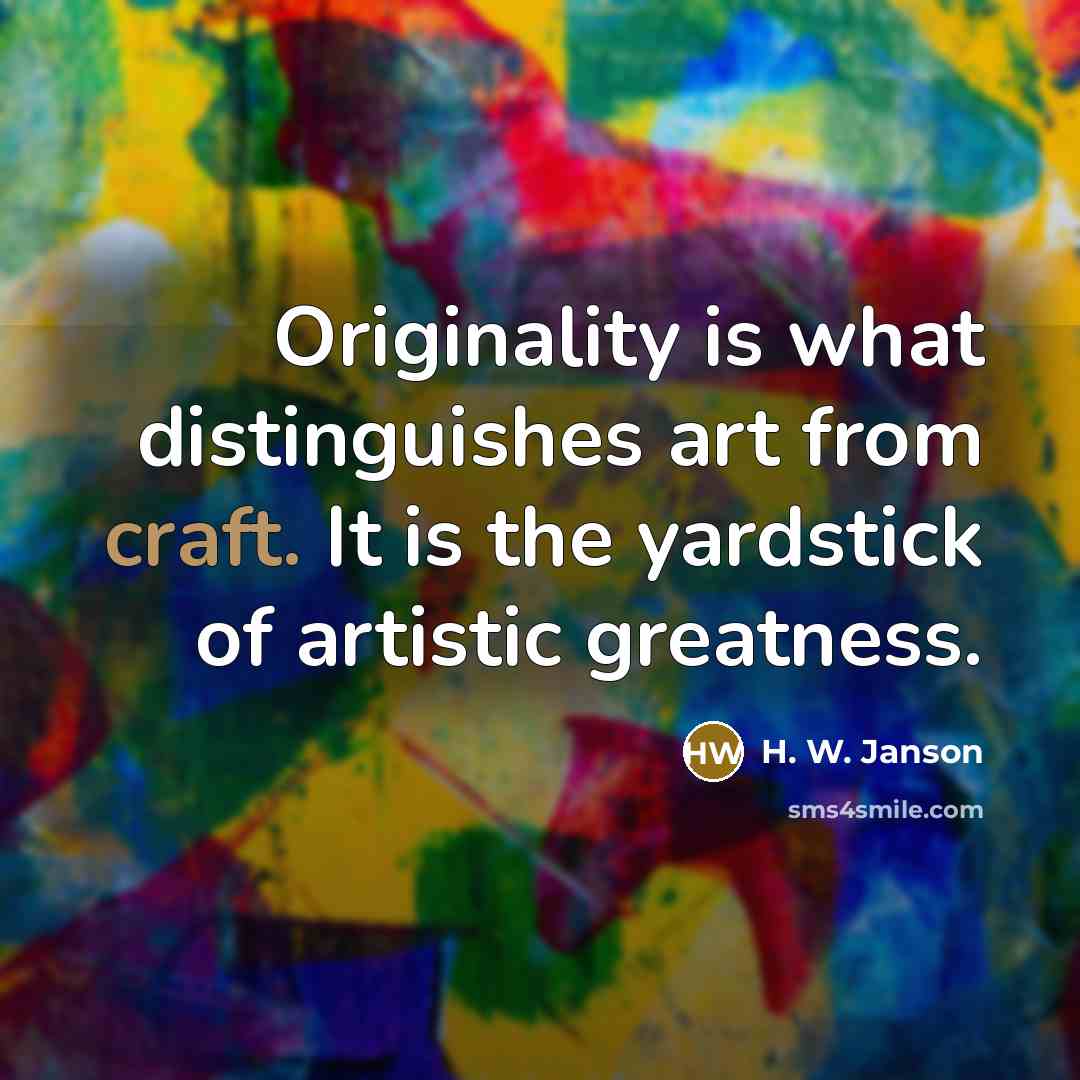 “Originality is what distinguishes art from craft. It is the…” quote by H. W. Janson