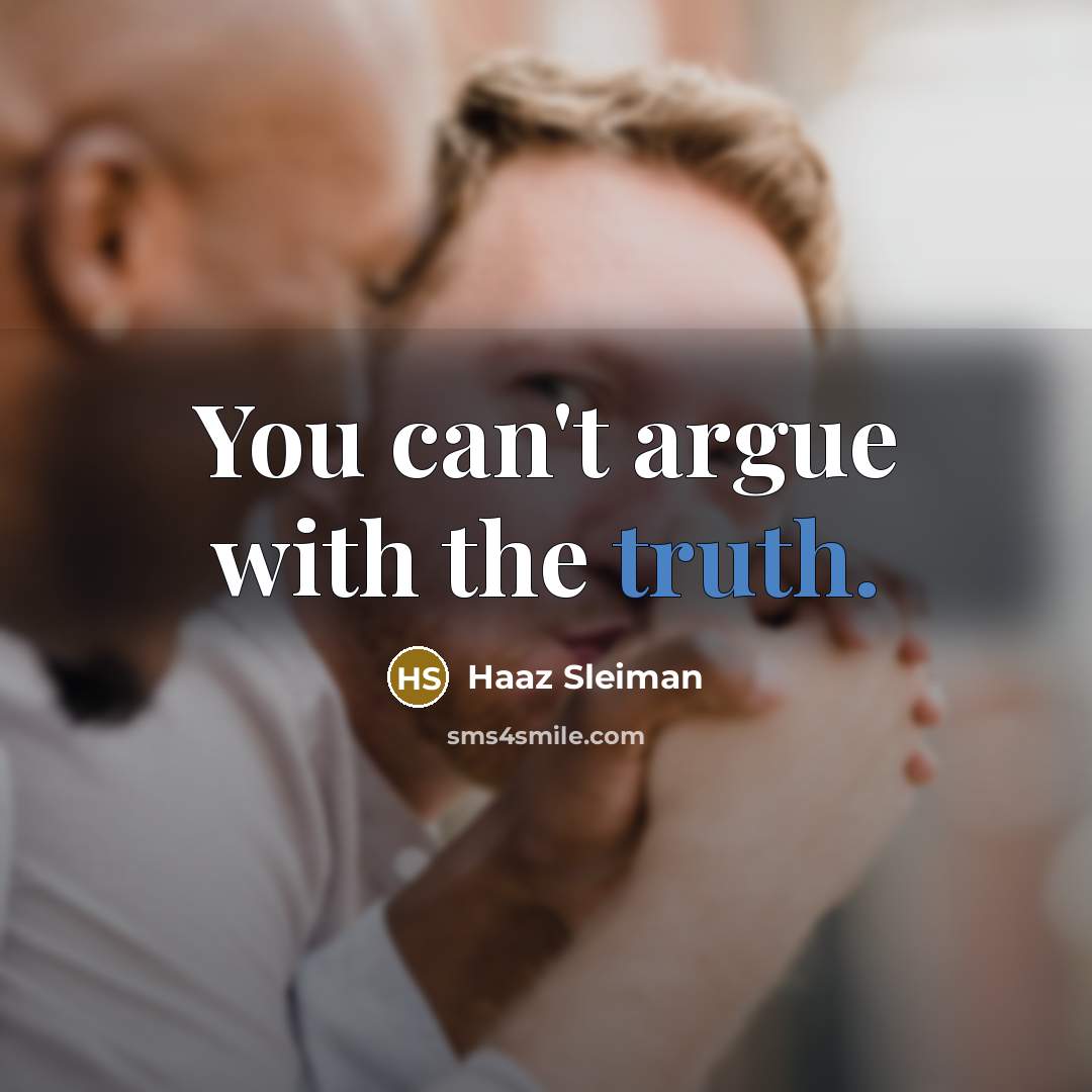 “You can't argue with the truth.…” quote by Haaz Sleiman