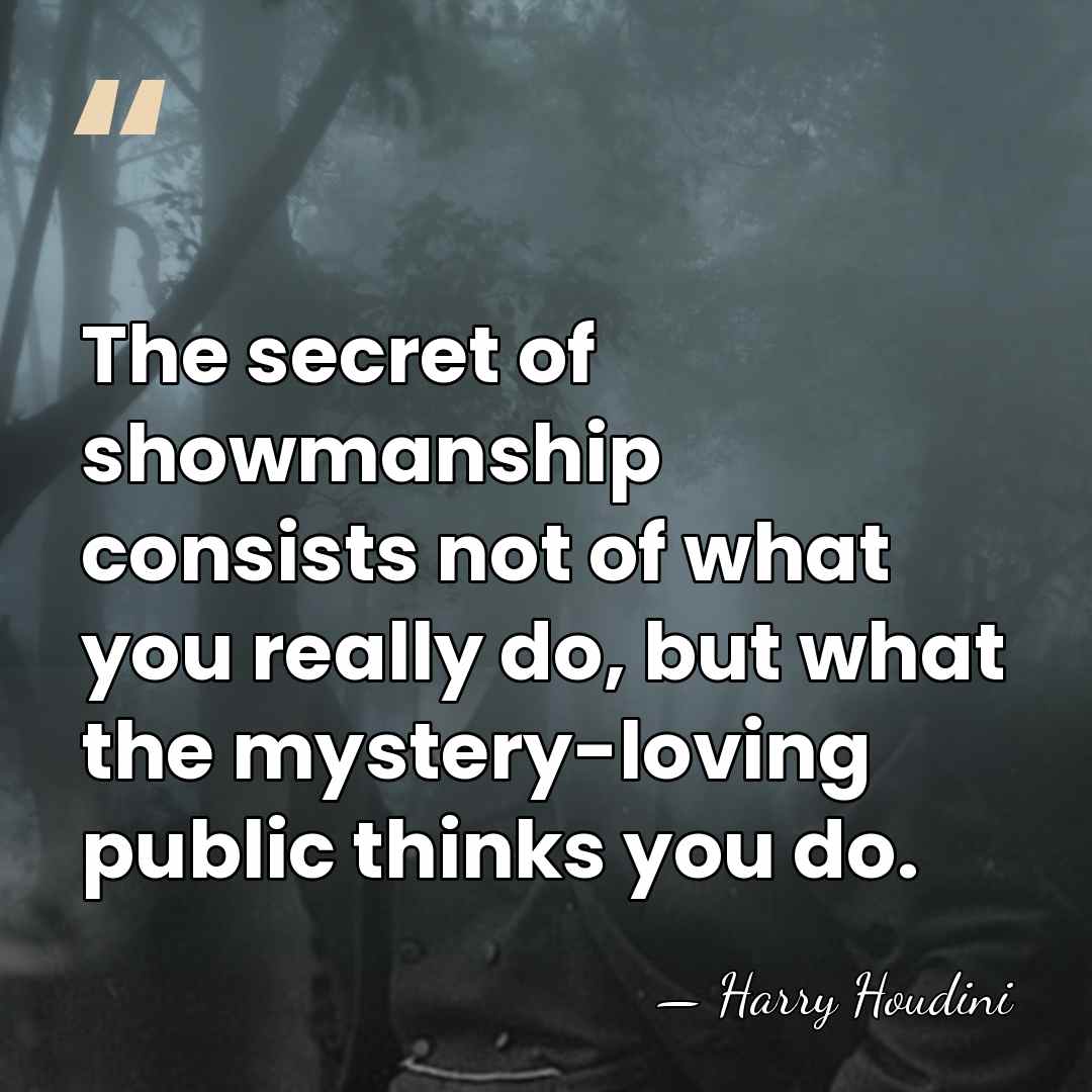 The secret of showmanship consists not of what you really do, but&hellip; - Harry Houdini