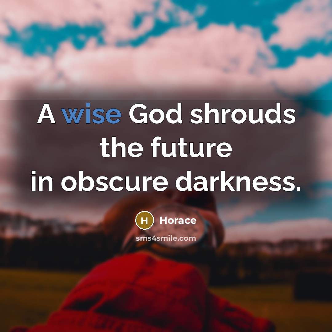 “A wise God shrouds the future in obscure darkness.…” quote by Horace