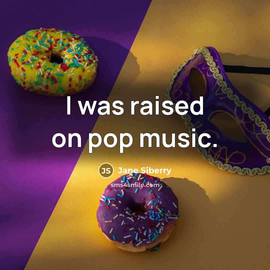 “I was raised on pop music.…” quote by Jane Siberry