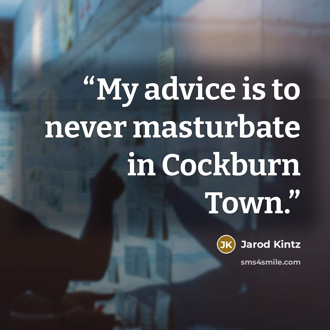 “My advice is to never masturbate in Cockburn Town.” quote by Jarod Kintz