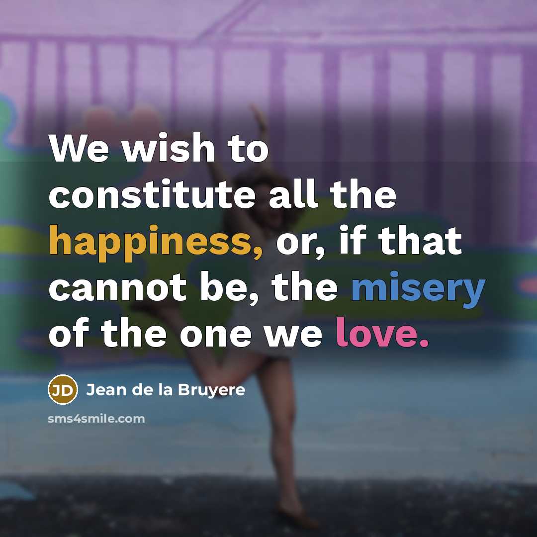 “We wish to constitute all the happiness, or, if that…” quote by Jean de la Bruyere