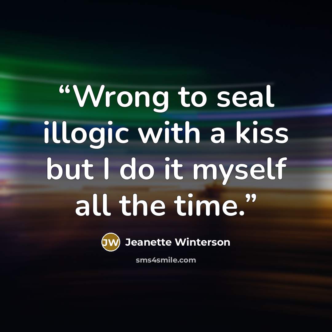 “Wrong to seal illogic with a kiss but I do it myself all the time.” quote by Jeanette Winterson