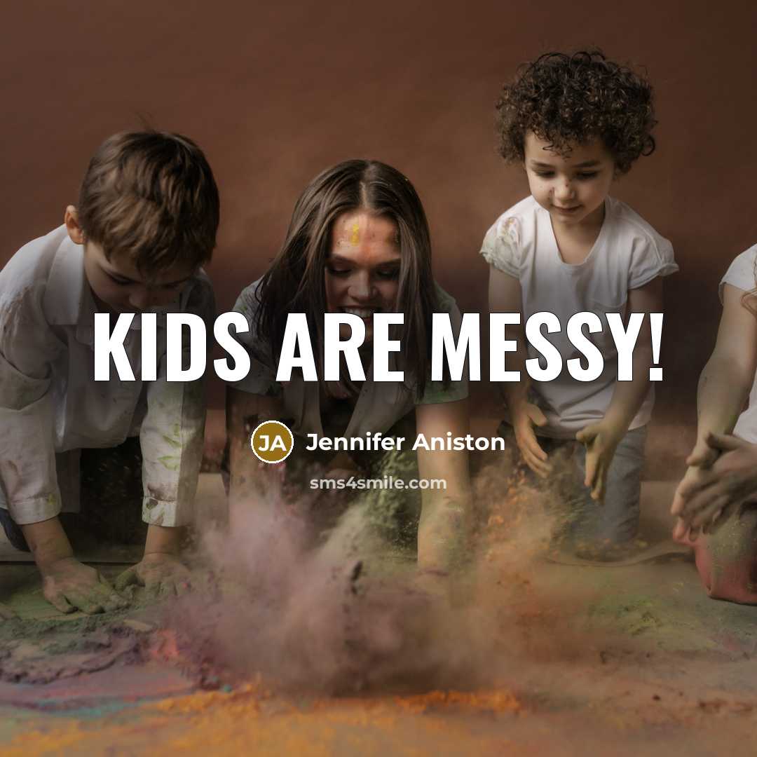 “Kids are messy!…” quote by Jennifer Aniston
