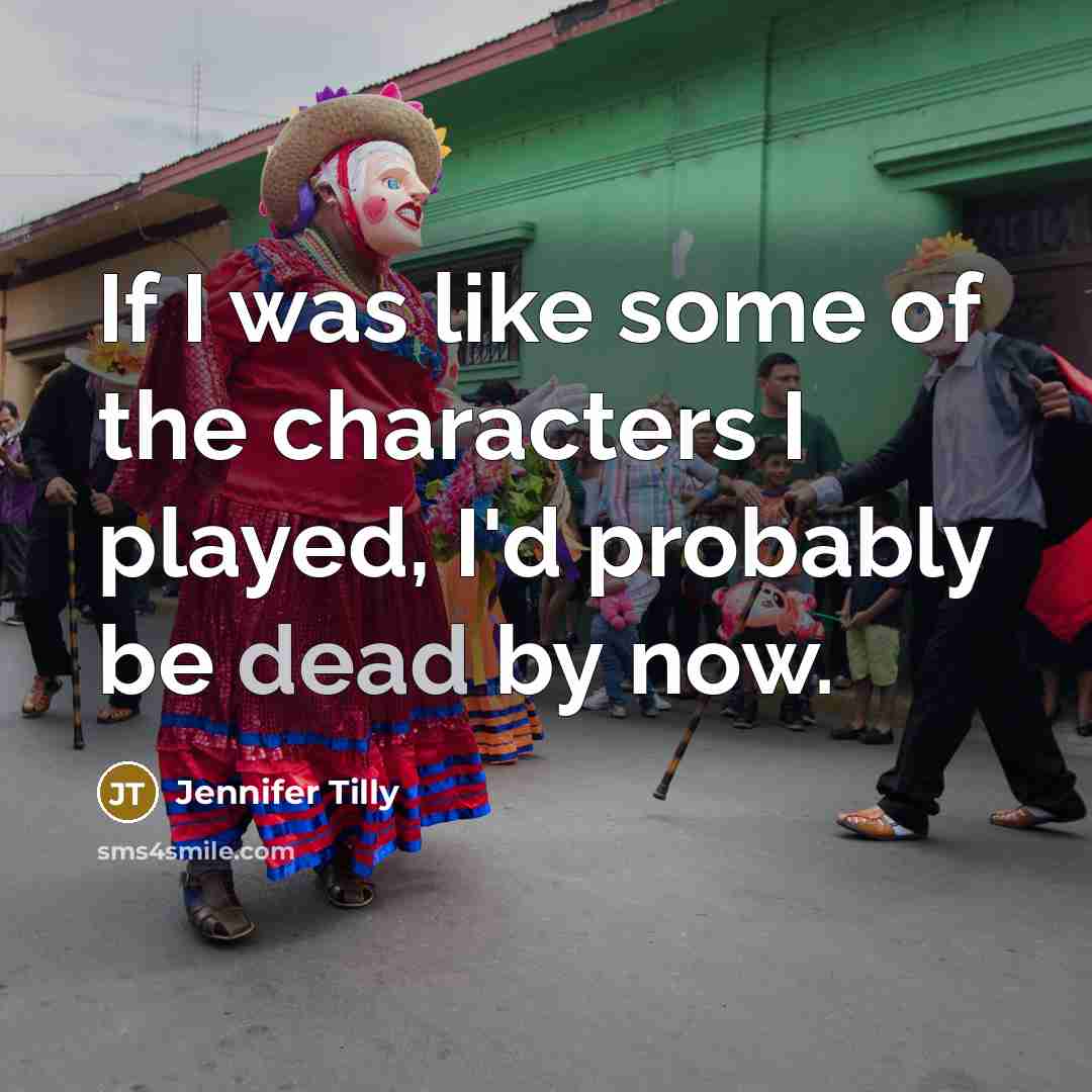 “If I was like some of the characters I played,…” quote by Jennifer Tilly