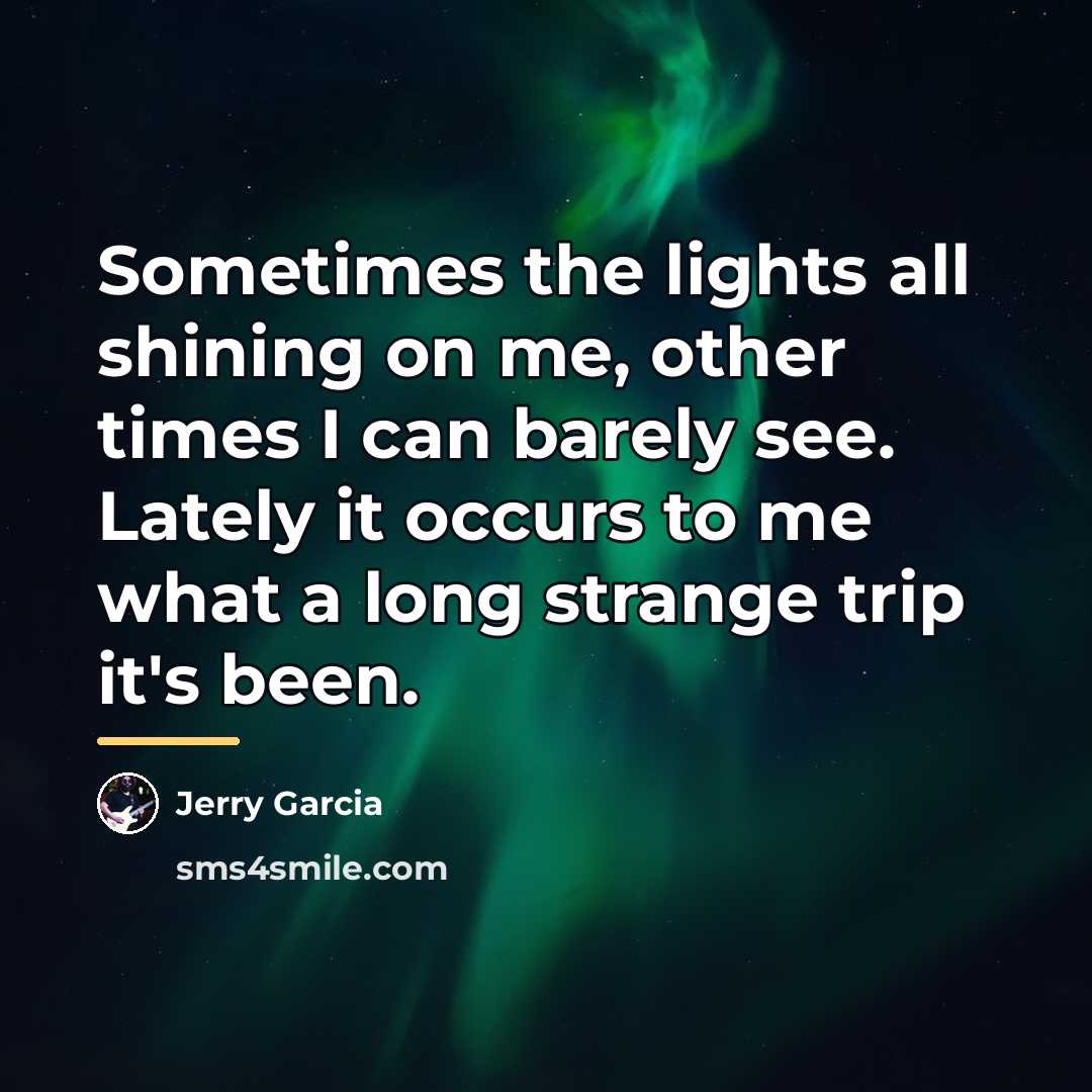 “Sometimes the lights all shining on me, other times I…” quote by Jerry Garcia