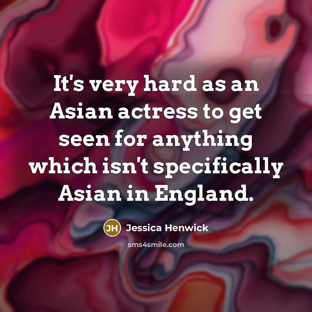 “It's very hard as an Asian actress to get seen…” quote by Jessica Henwick