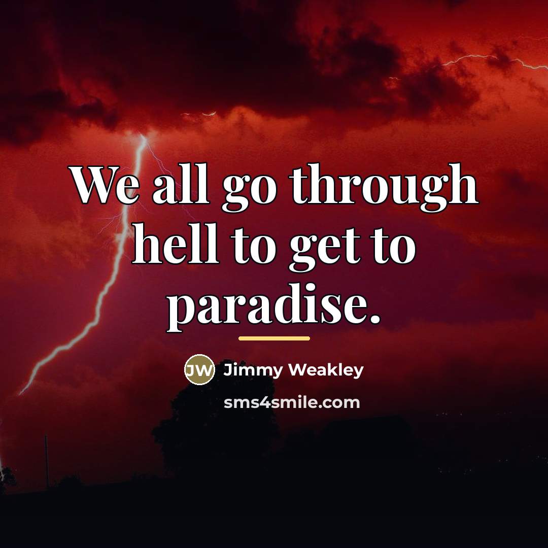 “We all go through hell to get to paradise.…” quote by Jimmy Weakley