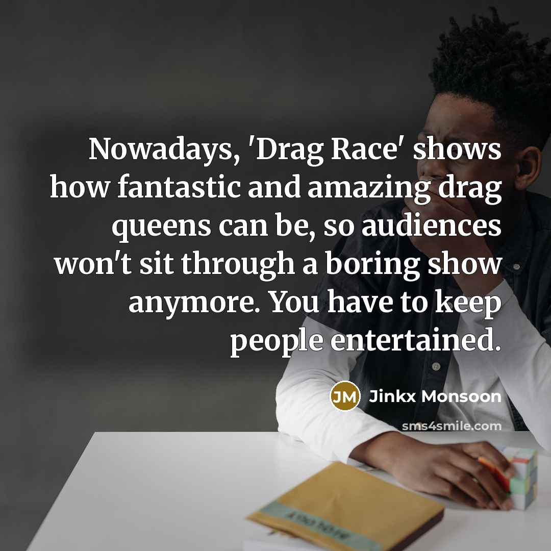 “Nowadays, 'Drag Race' shows how fantastic and amazing drag queens…” quote by Jinkx Monsoon