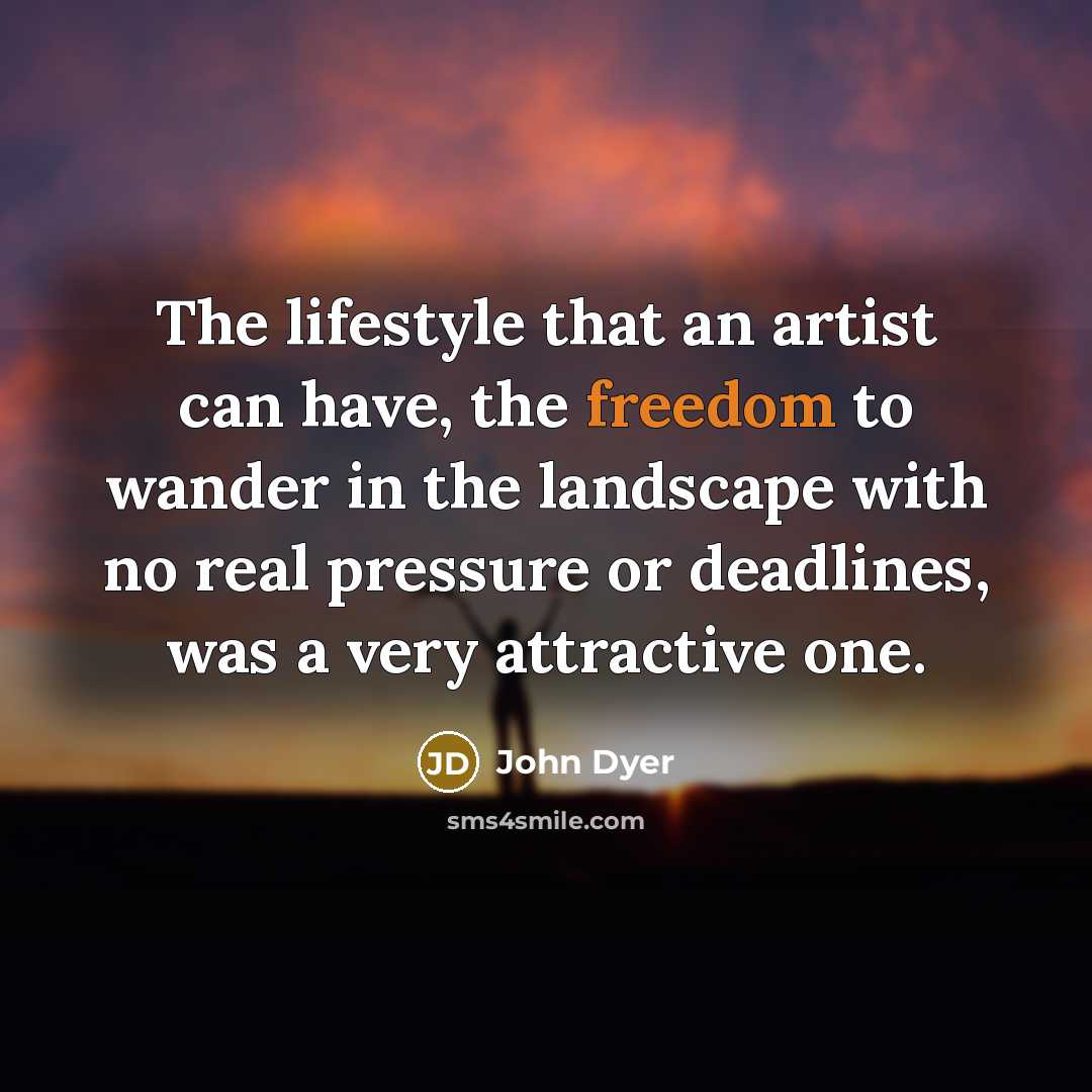 “The lifestyle that an artist can have, the freedom to…” quote by John Dyer