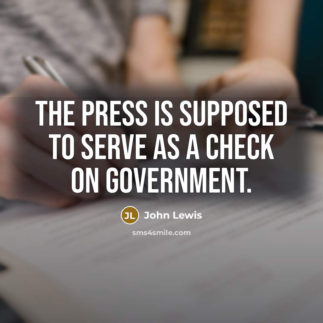 “The press is supposed to serve as a check on…” quote by John Lewis