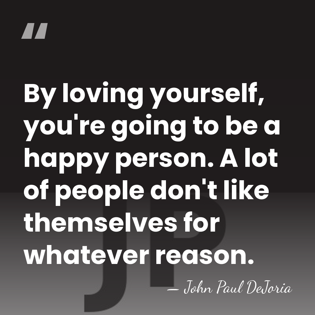 By loving yourself, you're going to be a happy person. A lot&hellip; - John Paul DeJoria
