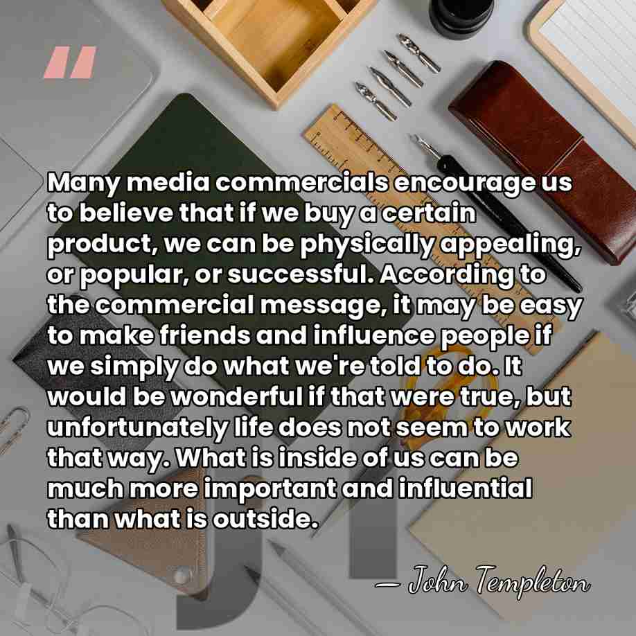Many media commercials encourage us to believe that if we buy a&hellip; - John Templeton