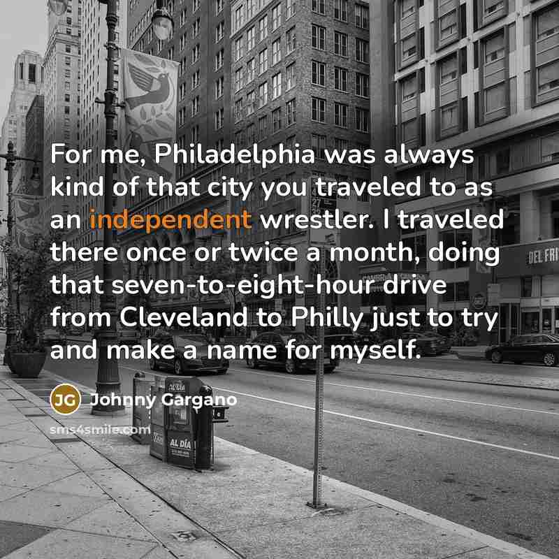 “For me, Philadelphia was always kind of that city you…” quote by Johnny Gargano