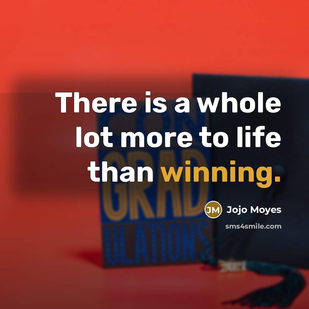 “There is a whole lot more to life than winning.…” quote by Jojo Moyes